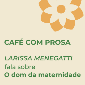 Café com Prosa, O Dom da Maternidade | 09/05, Sábado, 15:30